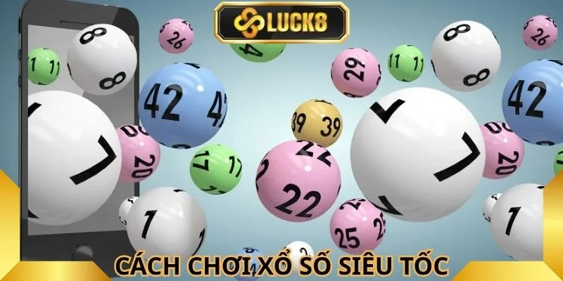 nam-vung-cach-choi-xo-so-sieu-toc-tai-luck8-cho-nguoi-moi